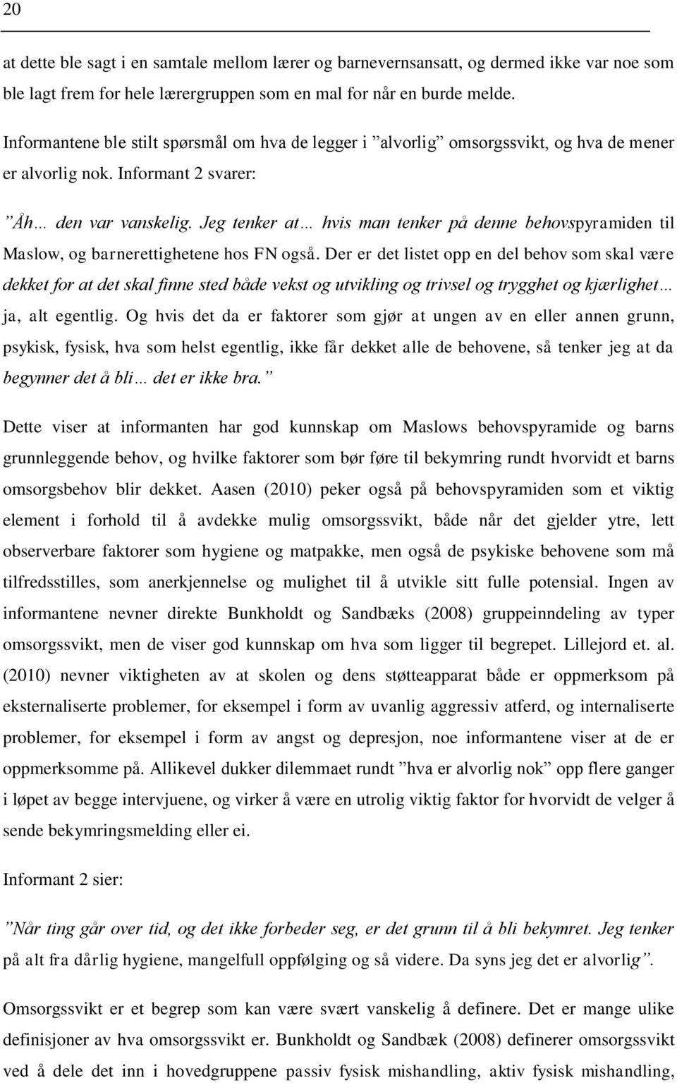 Jeg tenker at hvis man tenker på denne behovspyramiden til Maslow, og barnerettighetene hos FN også.