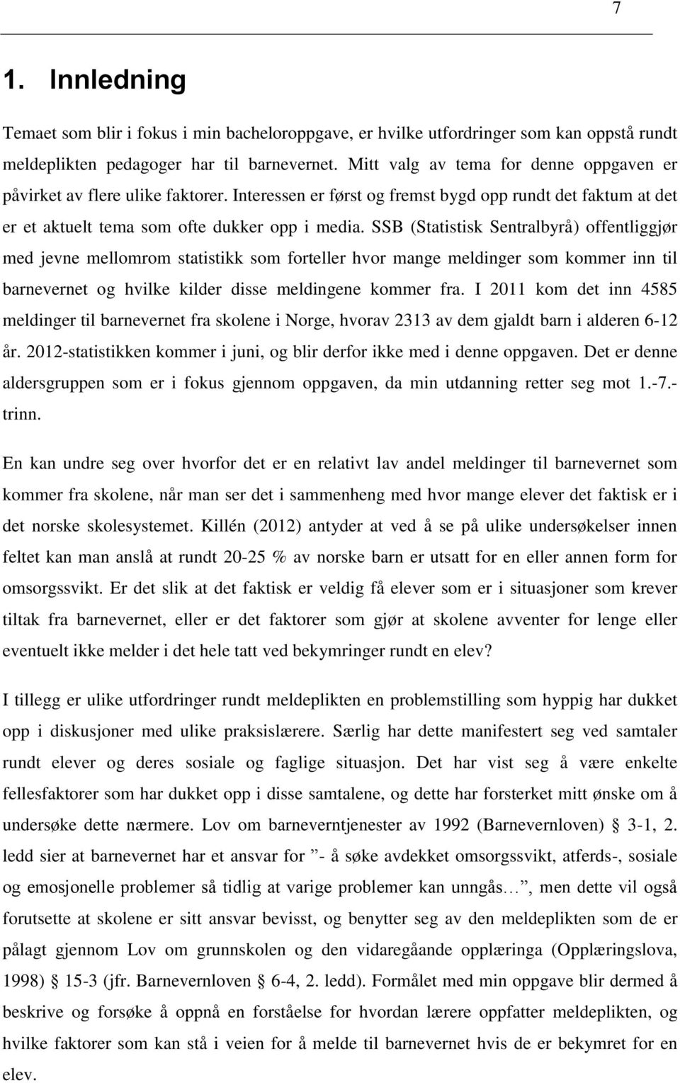 SSB (Statistisk Sentralbyrå) offentliggjør med jevne mellomrom statistikk som forteller hvor mange meldinger som kommer inn til barnevernet og hvilke kilder disse meldingene kommer fra.