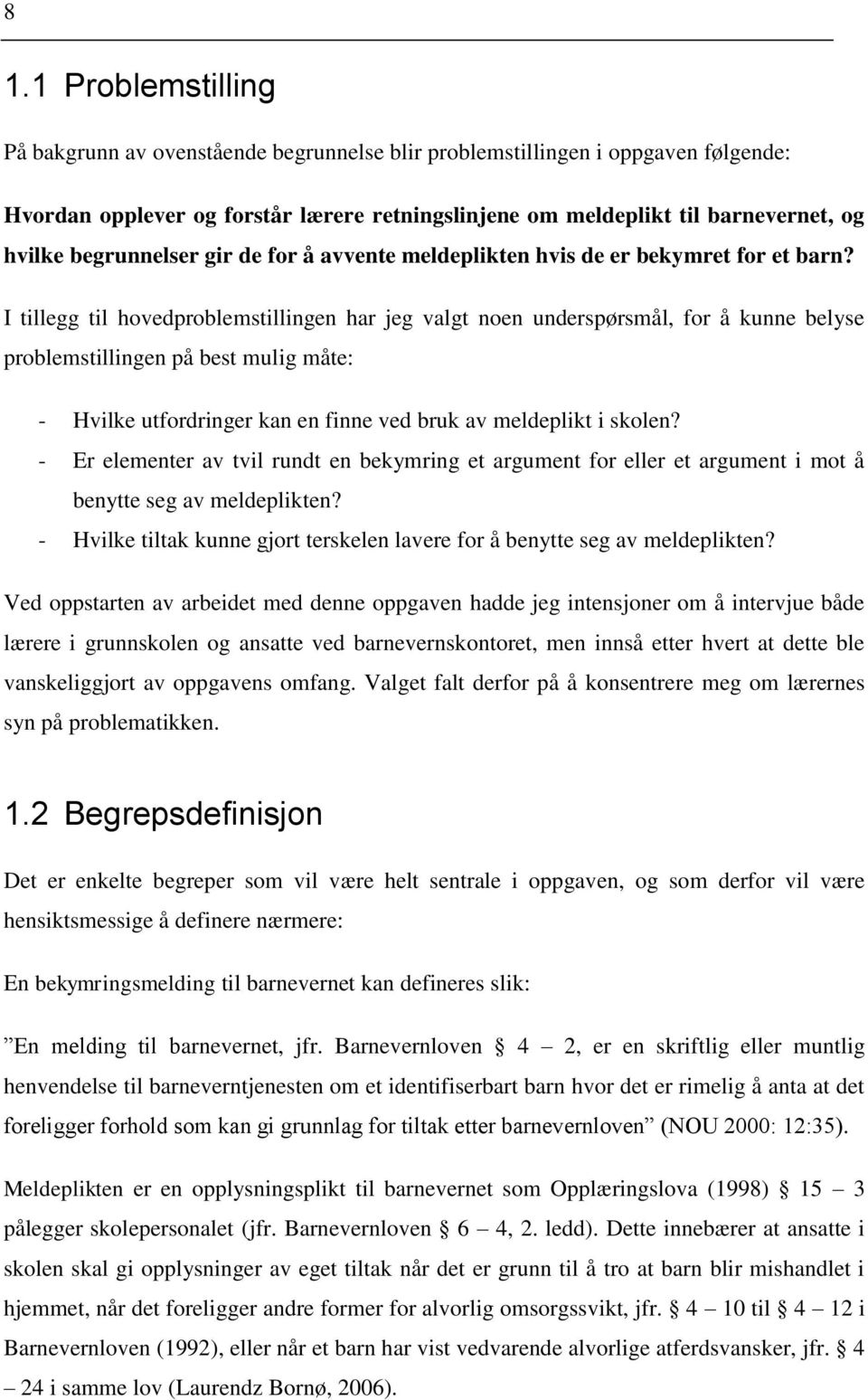 I tillegg til hovedproblemstillingen har jeg valgt noen underspørsmål, for å kunne belyse problemstillingen på best mulig måte: - Hvilke utfordringer kan en finne ved bruk av meldeplikt i skolen?