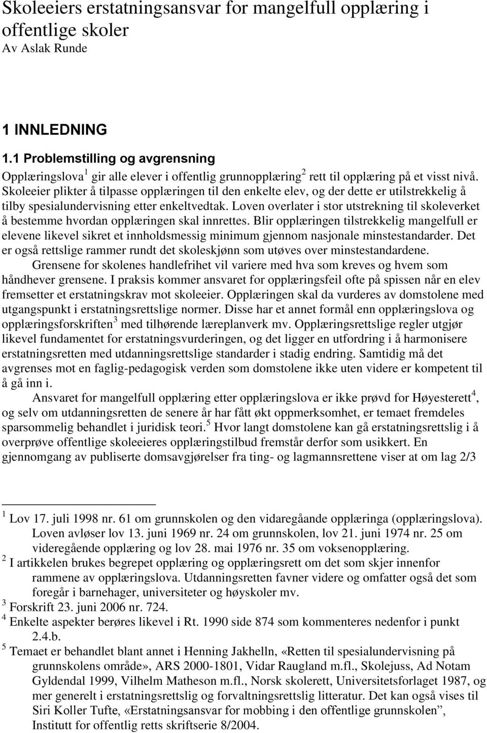 Skoleeier plikter å tilpasse opplæringen til den enkelte elev, og der dette er utilstrekkelig å tilby spesialundervisning etter enkeltvedtak.