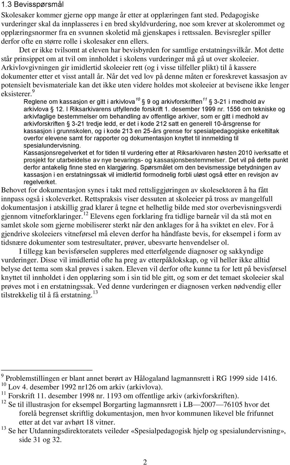 Bevisregler spiller derfor ofte en større rolle i skolesaker enn ellers. Det er ikke tvilsomt at eleven har bevisbyrden for samtlige erstatningsvilkår.