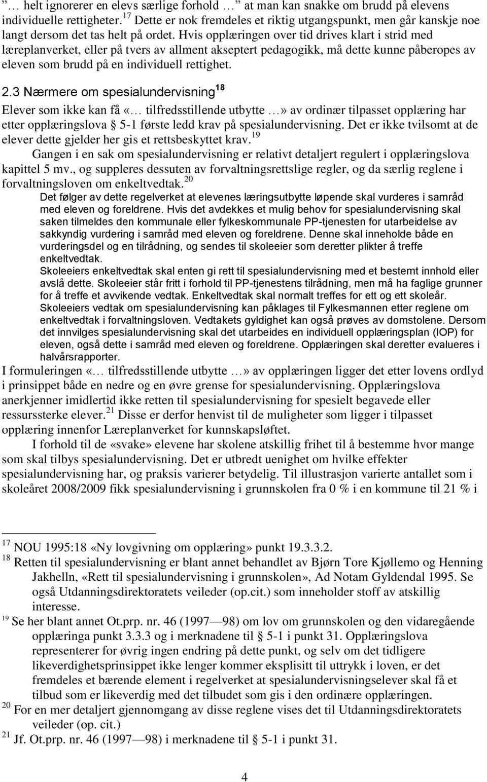 Hvis opplæringen over tid drives klart i strid med læreplanverket, eller på tvers av allment akseptert pedagogikk, må dette kunne påberopes av eleven som brudd på en individuell rettighet. 2.