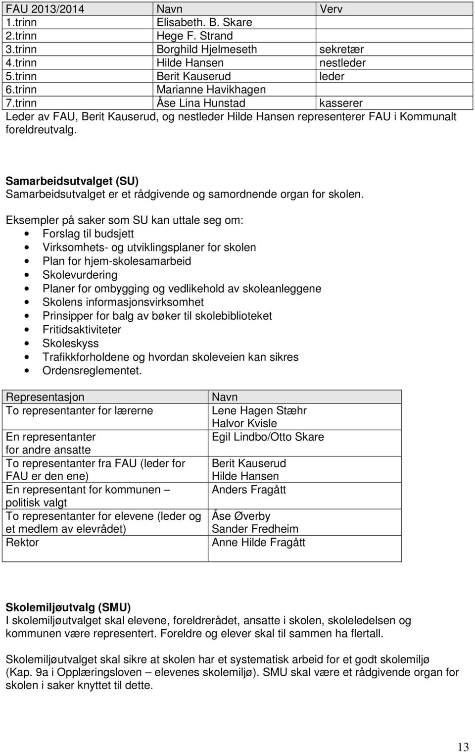 Samarbeidsutvalget (SU) Samarbeidsutvalget er et rådgivende og samordnende organ for skolen.