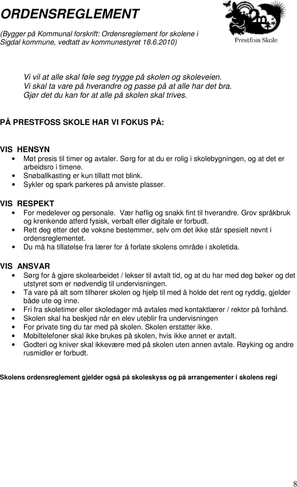 Sørg for at du er rolig i skolebygningen, og at det er arbeidsro i timene. Snøballkasting er kun tillatt mot blink. Sykler og spark parkeres på anviste plasser. VIS RESPEKT For medelever og personale.