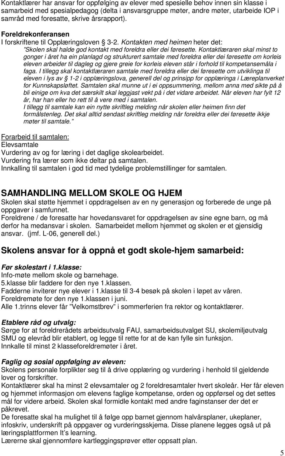 Kontaktlæraren skal minst to gonger i året ha ein planlagd og strukturert samtale med foreldra eller dei føresette om korleis eleven arbeider til dagleg og gjere greie for korleis eleven står i