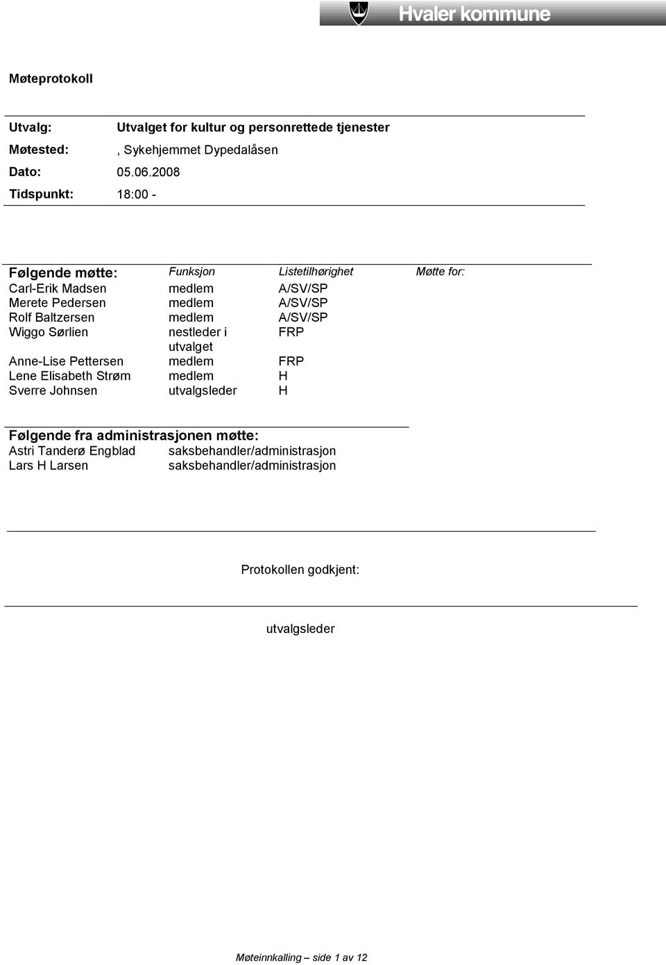 Baltzersen medlem A/SV/SP Wiggo Sørlien nestleder i FRP utvalget Anne-Lise Pettersen medlem FRP Lene Elisabeth Strøm medlem H Sverre Johnsen