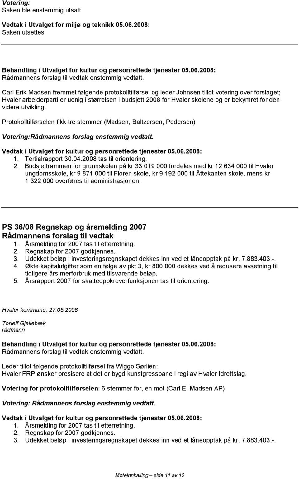 den videre utvikling. Protokolltilførselen fikk tre stemmer (Madsen, Baltzersen, Pedersen) Votering:Rådmannens forslag enstemmig vedtatt. 2.