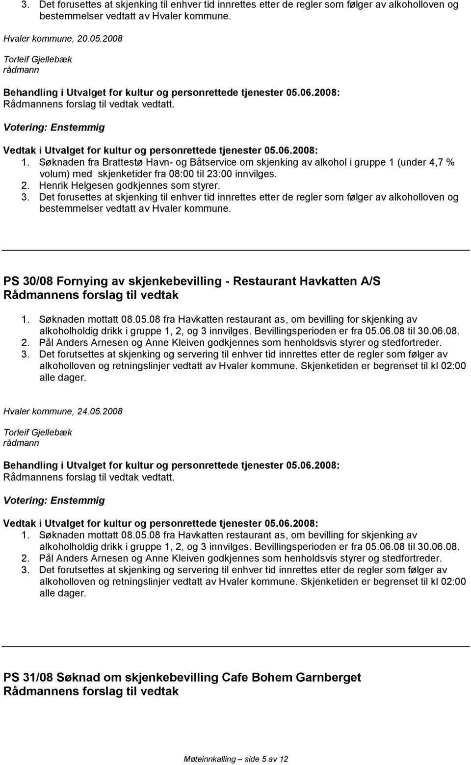 Det forusettes at skjenking til enhver tid innrettes etter de regler som følger av alkoholloven og bestemmelser vedtatt av Hvaler kommune.