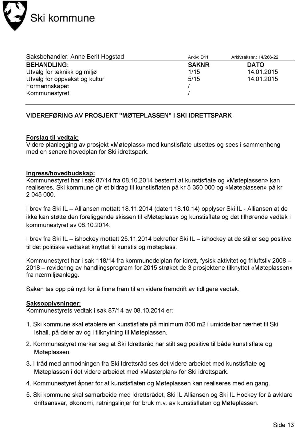 «Møteplass» med kunstisflate utsettes og sees i sammenheng med en senere hovedplan for Ski idrettspark. Ingress/hovedbudskap: Kommunestyret har i sak 87/14 fra 08.10.