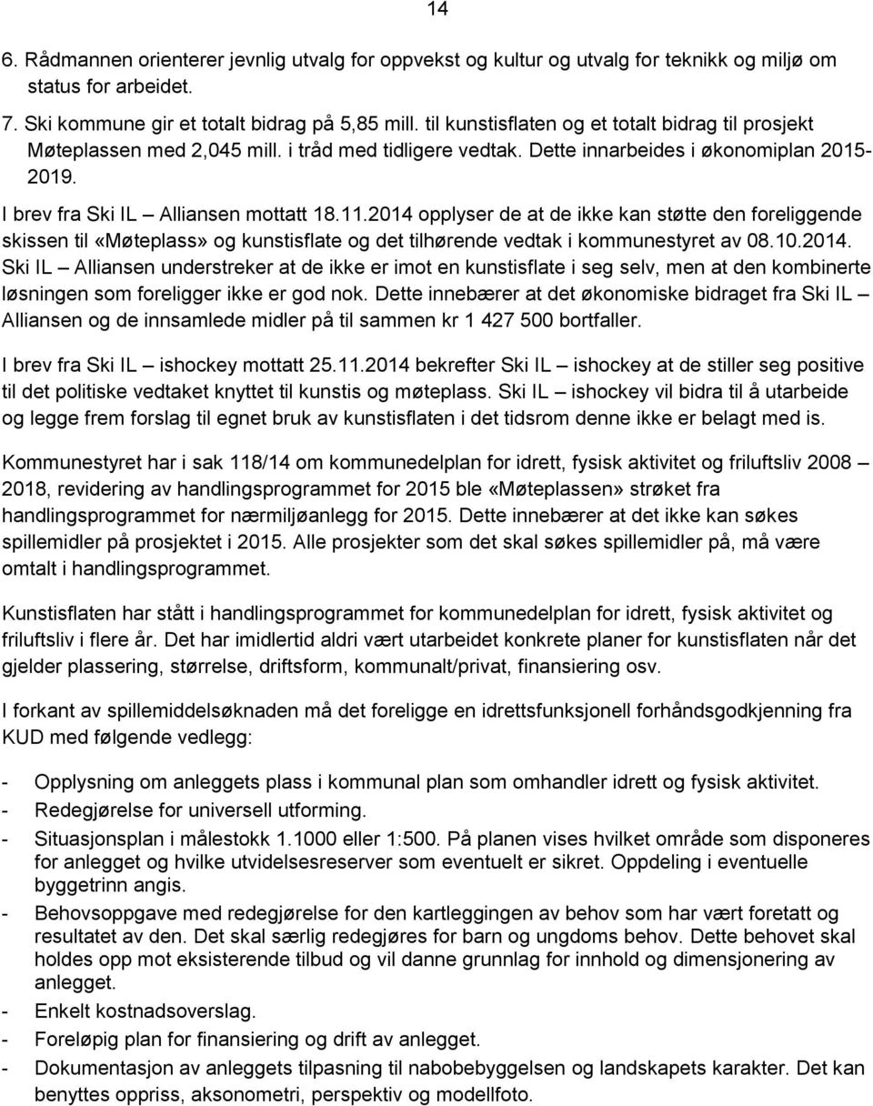 2014 opplyser de at de ikke kan støtte den foreliggende skissen til «Møteplass» og kunstisflate og det tilhørende vedtak i kommunestyret av 08.10.2014. Ski IL Alliansen understreker at de ikke er imot en kunstisflate i seg selv, men at den kombinerte løsningen som foreligger ikke er god nok.