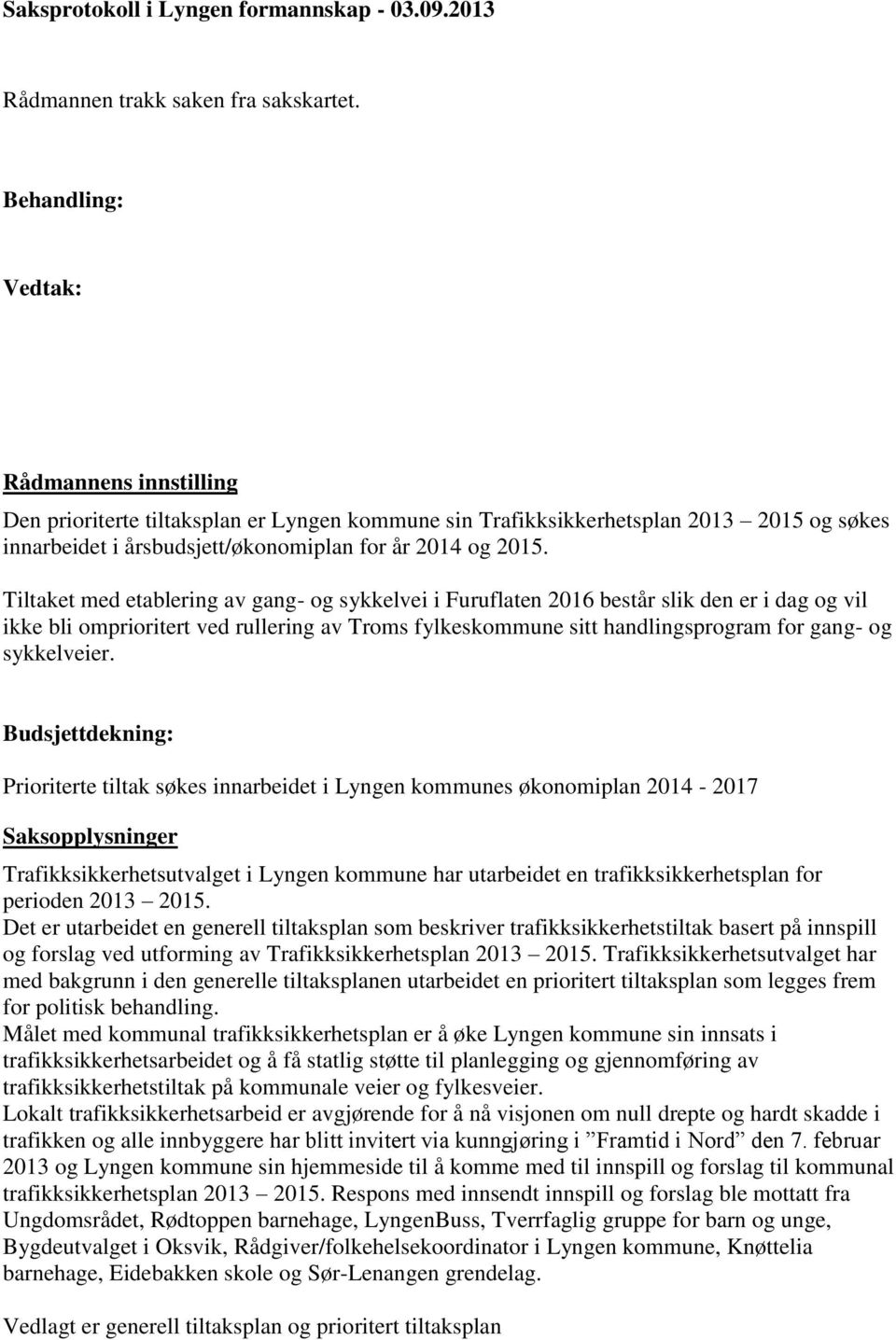 Tiltaket med etablering av gang- og sykkelvei i Furuflaten 2016 består slik den er i dag og vil ikke bli omprioritert ved rullering av Troms fylkeskommune sitt handlingsprogram for gang- og