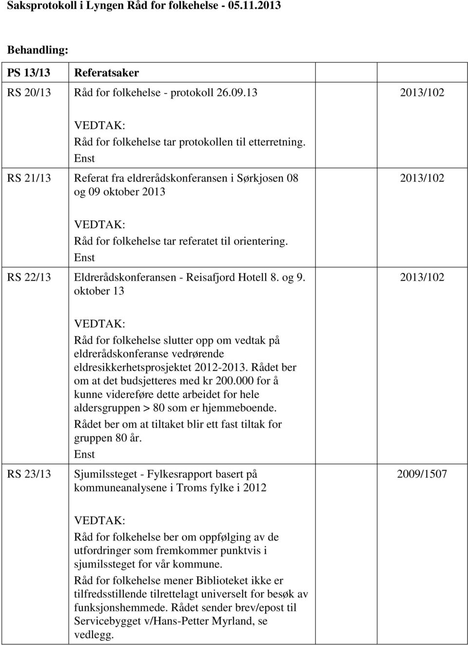 og 9. oktober 13 2013/102 2013/102 2013/102 RS 23/13 VEDTAK: Råd for folkehelse slutter opp om vedtak på eldrerådskonferanse vedrørende eldresikkerhetsprosjektet 2012-2013.