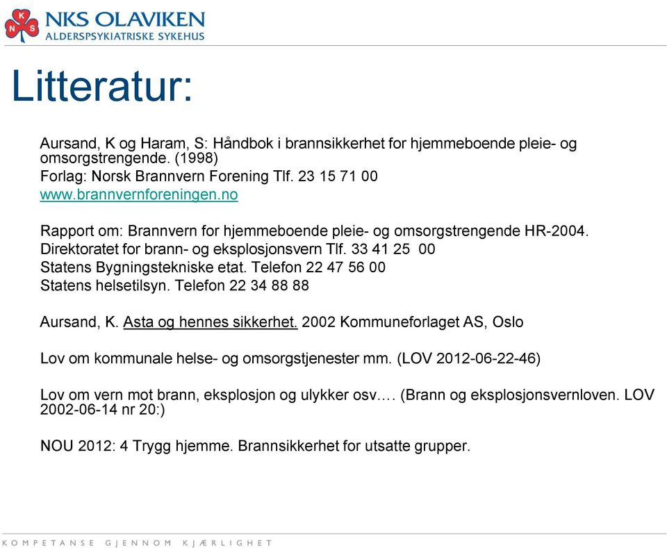 33 41 25 00 Statens Bygningstekniske etat. Telefon 22 47 56 00 Statens helsetilsyn. Telefon 22 34 88 88 Aursand, K. Asta og hennes sikkerhet.