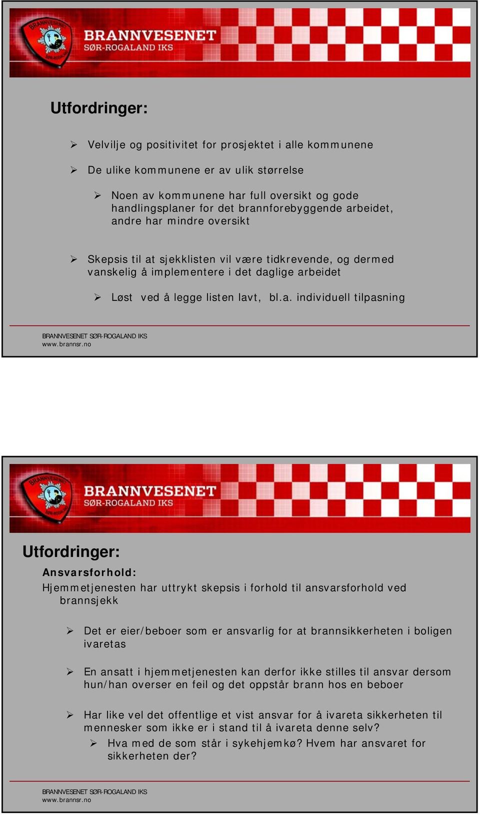 tilpasning Utfordringer: Ansvarsforhold: Hjemmetjenesten har uttrykt skepsis i forhold til ansvarsforhold ved brannsjekk Det er eier/beboer som er ansvarlig for at brannsikkerheten i boligen ivaretas