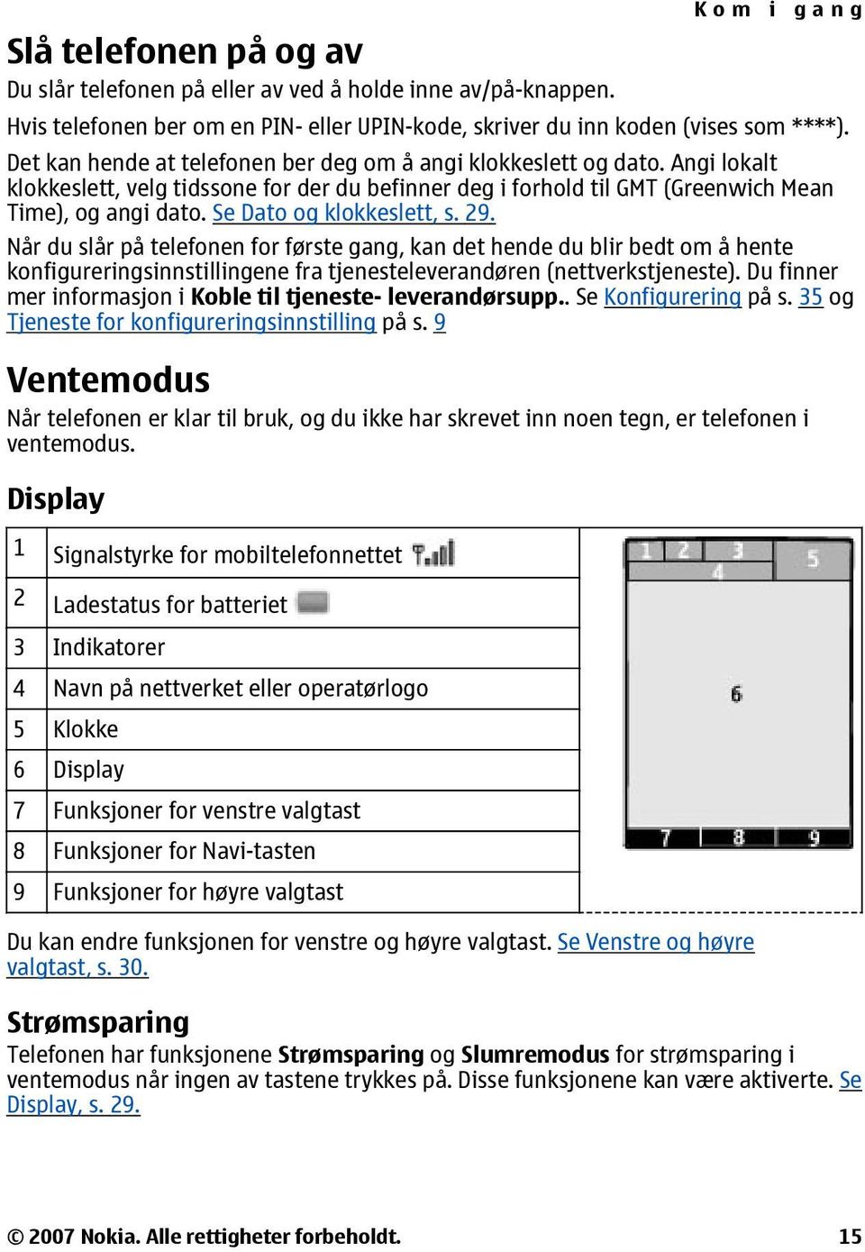 Se Dato og klokkeslett, s. 29. Når du slår på telefonen for første gang, kan det hende du blir bedt om å hente konfigureringsinnstillingene fra tjenesteleverandøren (nettverkstjeneste).