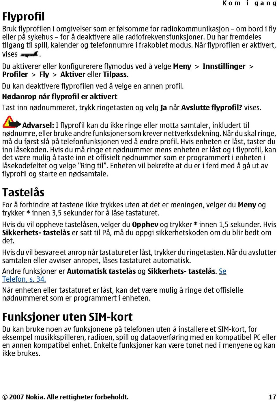 Du aktiverer eller konfigurerere flymodus ved å velge Meny > Innstillinger > Profiler > Fly > Aktiver eller Tilpass. Du kan deaktivere flyprofilen ved å velge en annen profil.