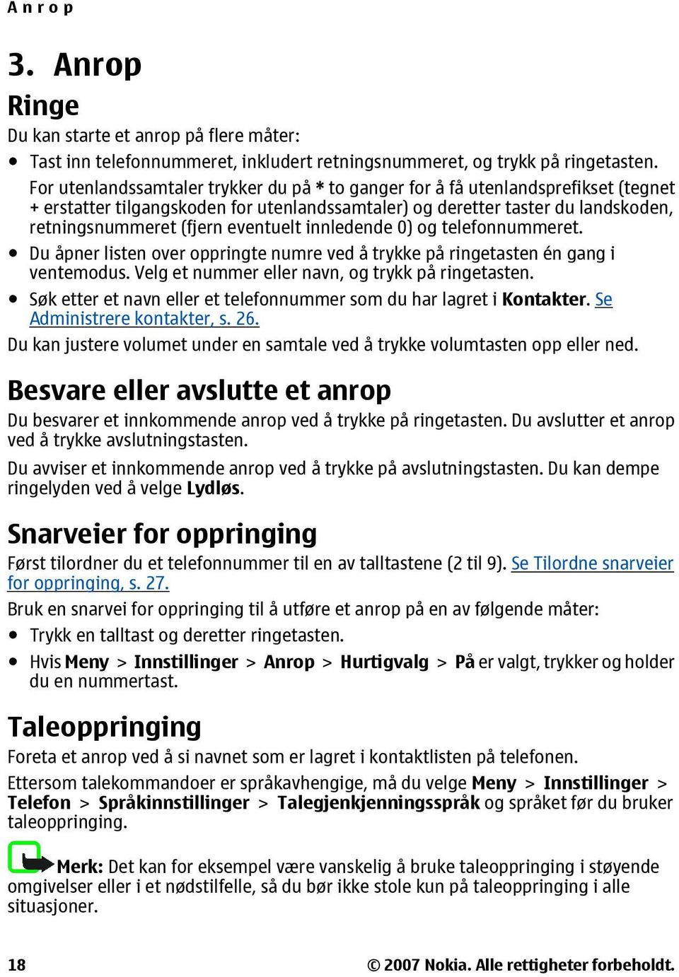 eventuelt innledende 0) og telefonnummeret. Du åpner listen over oppringte numre ved å trykke på ringetasten én gang i ventemodus. Velg et nummer eller navn, og trykk på ringetasten.