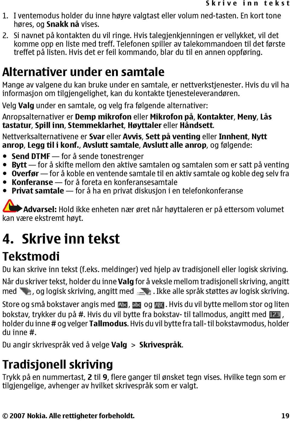 Hvis det er feil kommando, blar du til en annen oppføring. Alternativer under en samtale Mange av valgene du kan bruke under en samtale, er nettverkstjenester.