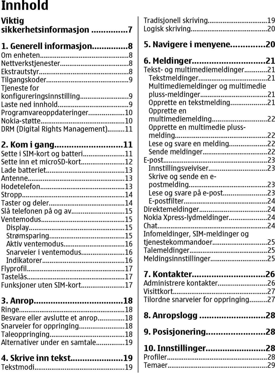 ..12 Lade batteriet...13 Antenne...13 Hodetelefon...13 Stropp...14 Taster og deler...14 Slå telefonen på og av...15 Ventemodus...15 Display...15 Strømsparing...15 Aktiv ventemodus.