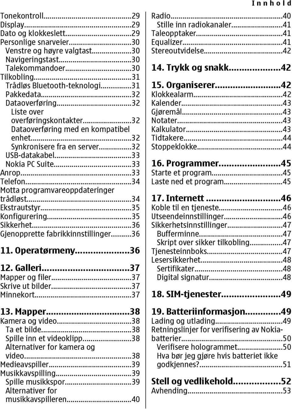 ..33 Telefon...34 Motta programvareoppdateringer trådløst...34 Ekstrautstyr...35 Konfigurering...35 Sikkerhet...36 Gjenopprette fabrikkinnstillinger...36 11. Operatørmeny...36 12. Galleri.