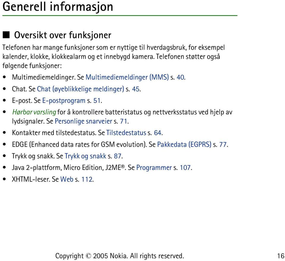 Hørbar varsling for å kontrollere batteristatus og nettverksstatus ved hjelp av lydsignaler. Se Personlige snarveier s. 71. Kontakter med tilstedestatus. Se Tilstedestatus s. 64.