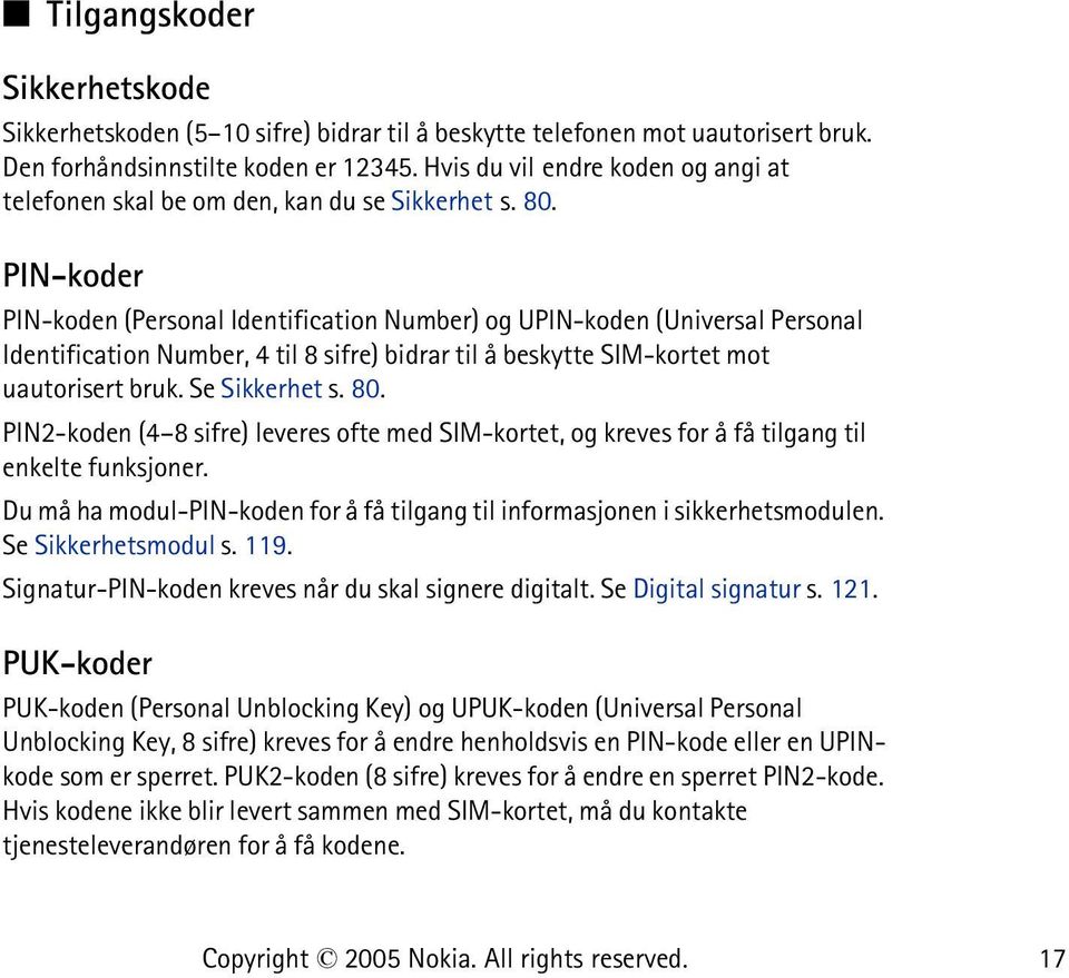 PIN-koder PIN-koden (Personal Identification Number) og UPIN-koden (Universal Personal Identification Number, 4 til 8 sifre) bidrar til å beskytte SIM-kortet mot uautorisert bruk. Se Sikkerhet s. 80.