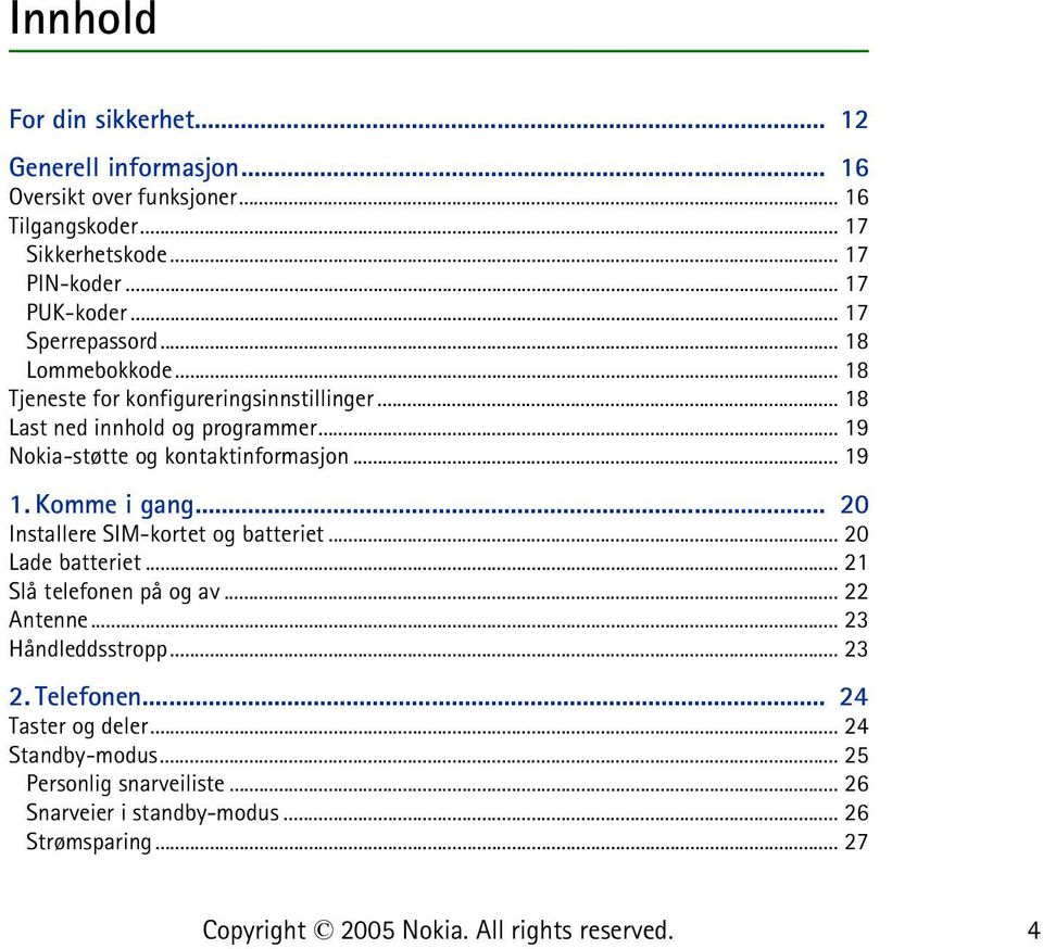 .. 19 Nokia-støtte og kontaktinformasjon... 19 1. Komme i gang... 20 Installere SIM-kortet og batteriet... 20 Lade batteriet... 21 Slå telefonen på og av.