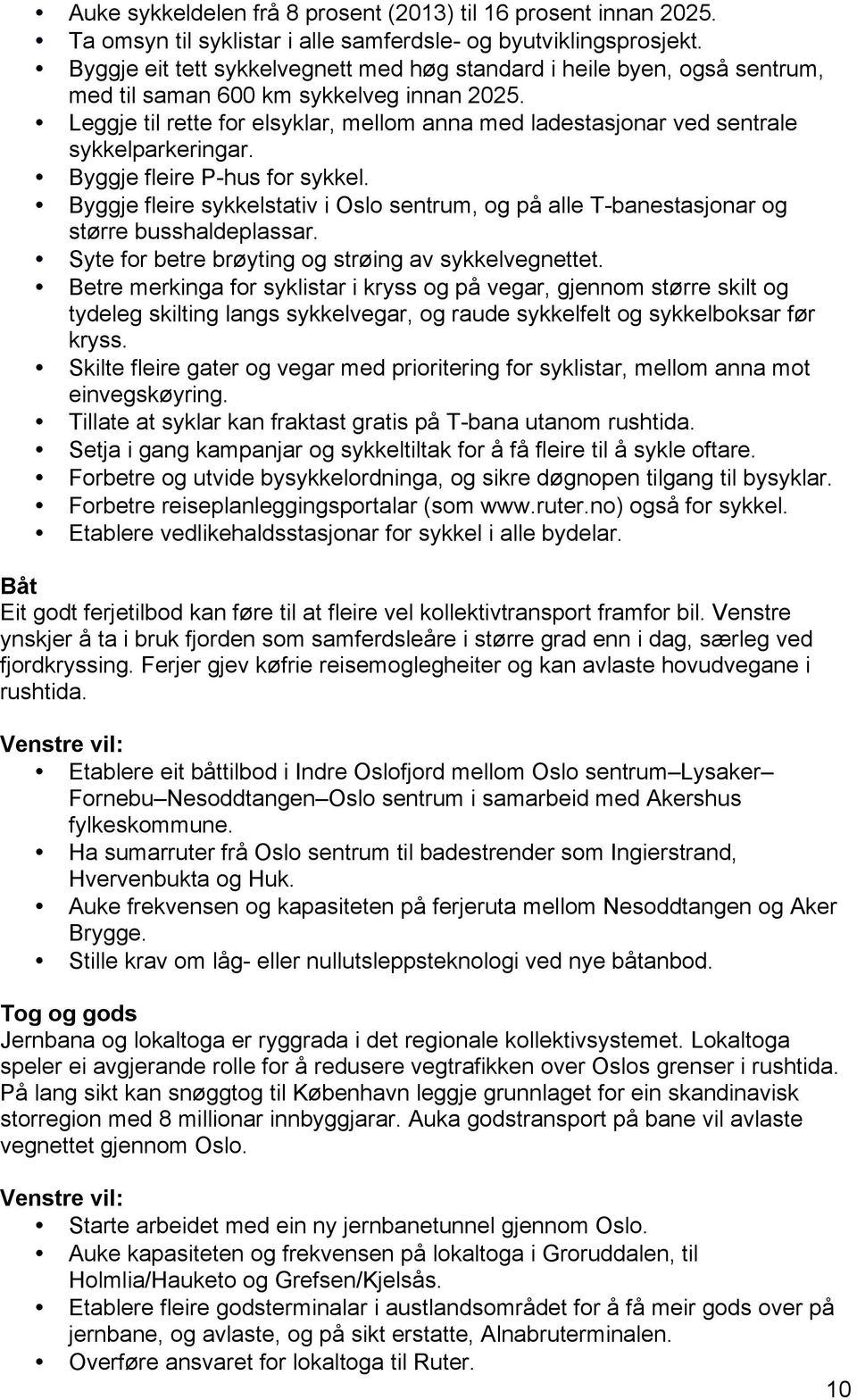 Leggje til rette for elsyklar, mellom anna med ladestasjonar ved sentrale sykkelparkeringar. Byggje fleire P-hus for sykkel.