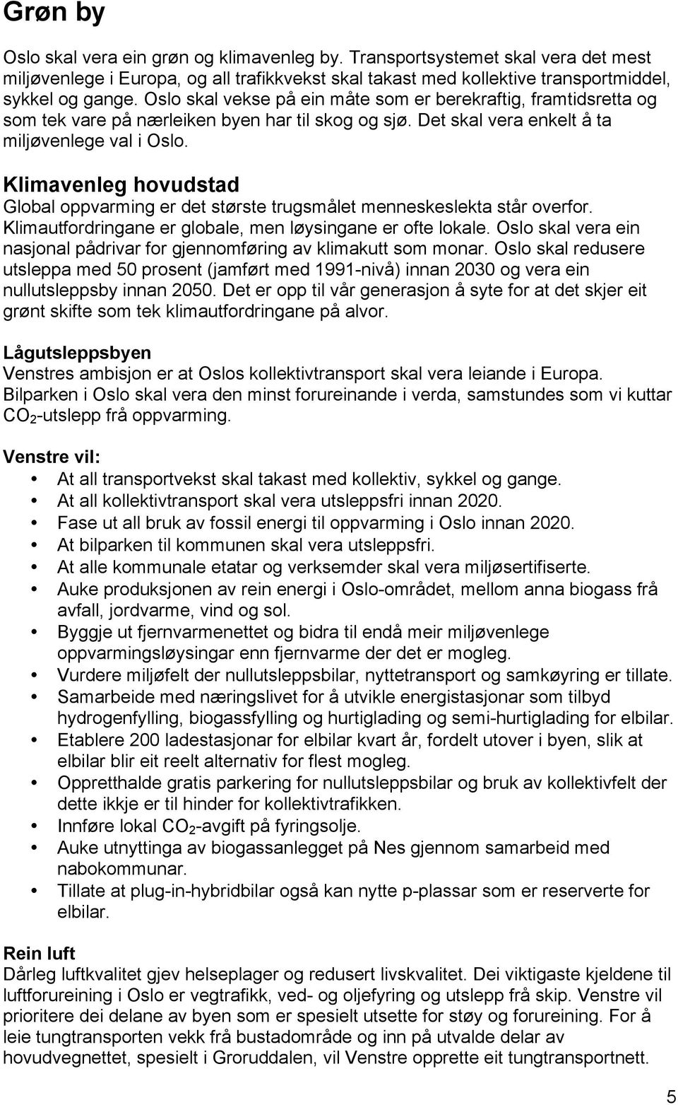 Klimavenleg hovudstad Global oppvarming er det største trugsmålet menneskeslekta står overfor. Klimautfordringane er globale, men løysingane er ofte lokale.