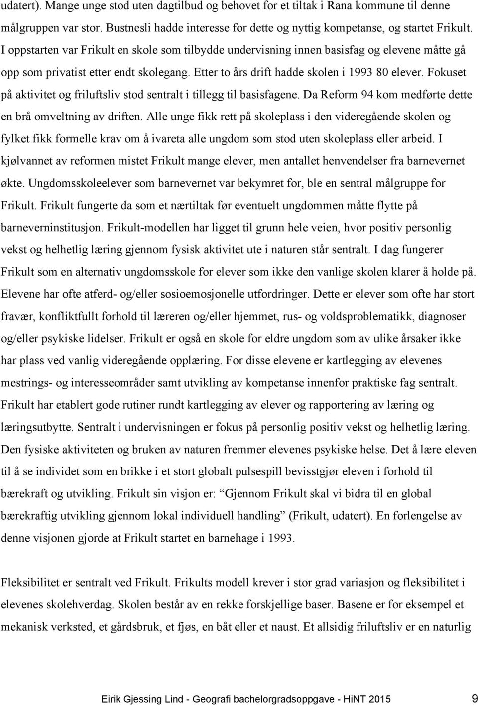 Fokuset på aktivitet og friluftsliv stod sentralt i tillegg til basisfagene. Da Reform 94 kom medførte dette en brå omveltning av driften.