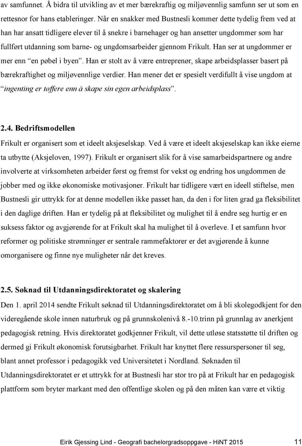 ungdomsarbeider gjennom Frikult. Han ser at ungdommer er mer enn en pøbel i byen. Han er stolt av å være entreprenør, skape arbeidsplasser basert på bærekraftighet og miljøvennlige verdier.