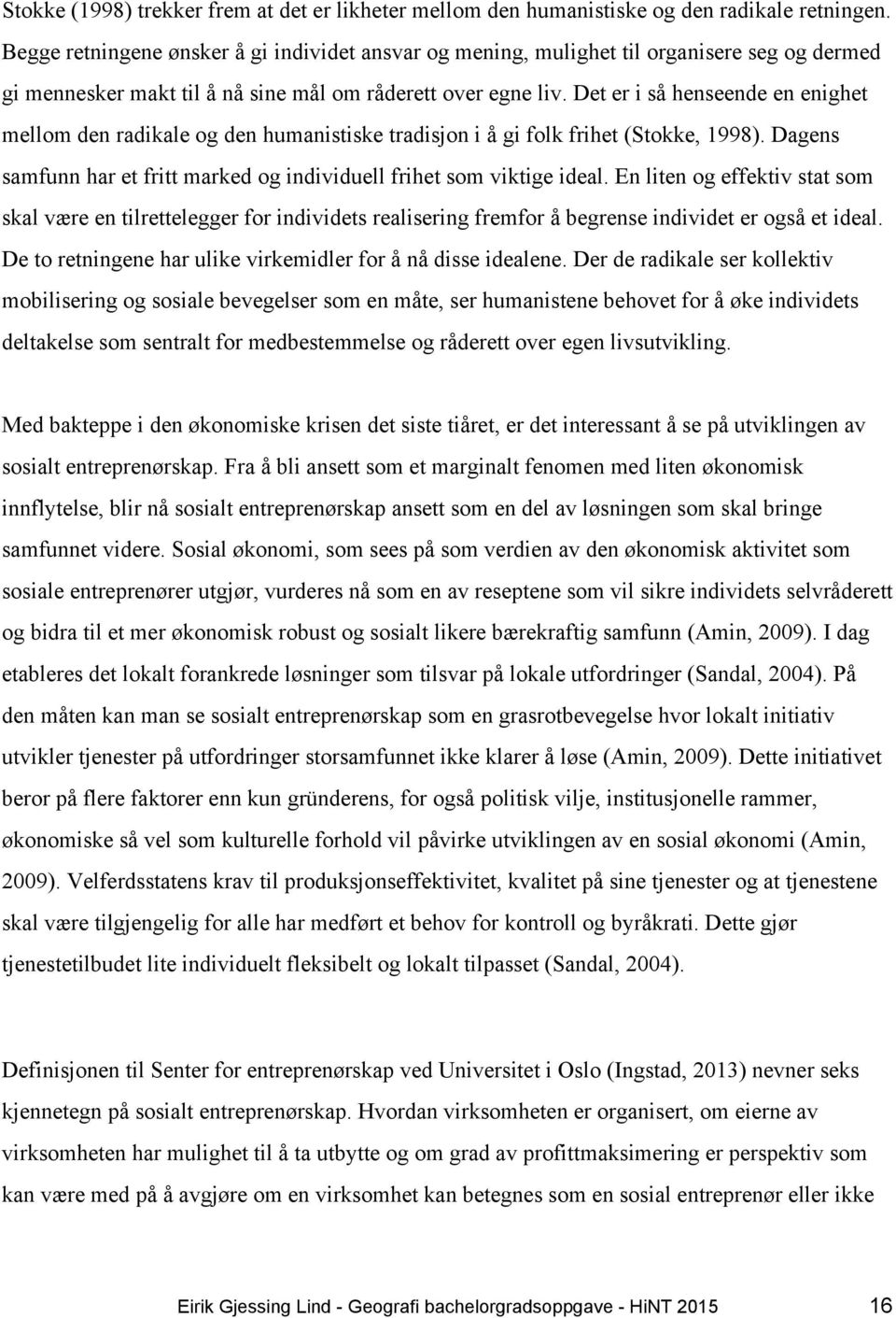 Det er i så henseende en enighet mellom den radikale og den humanistiske tradisjon i å gi folk frihet (Stokke, 1998). Dagens samfunn har et fritt marked og individuell frihet som viktige ideal.