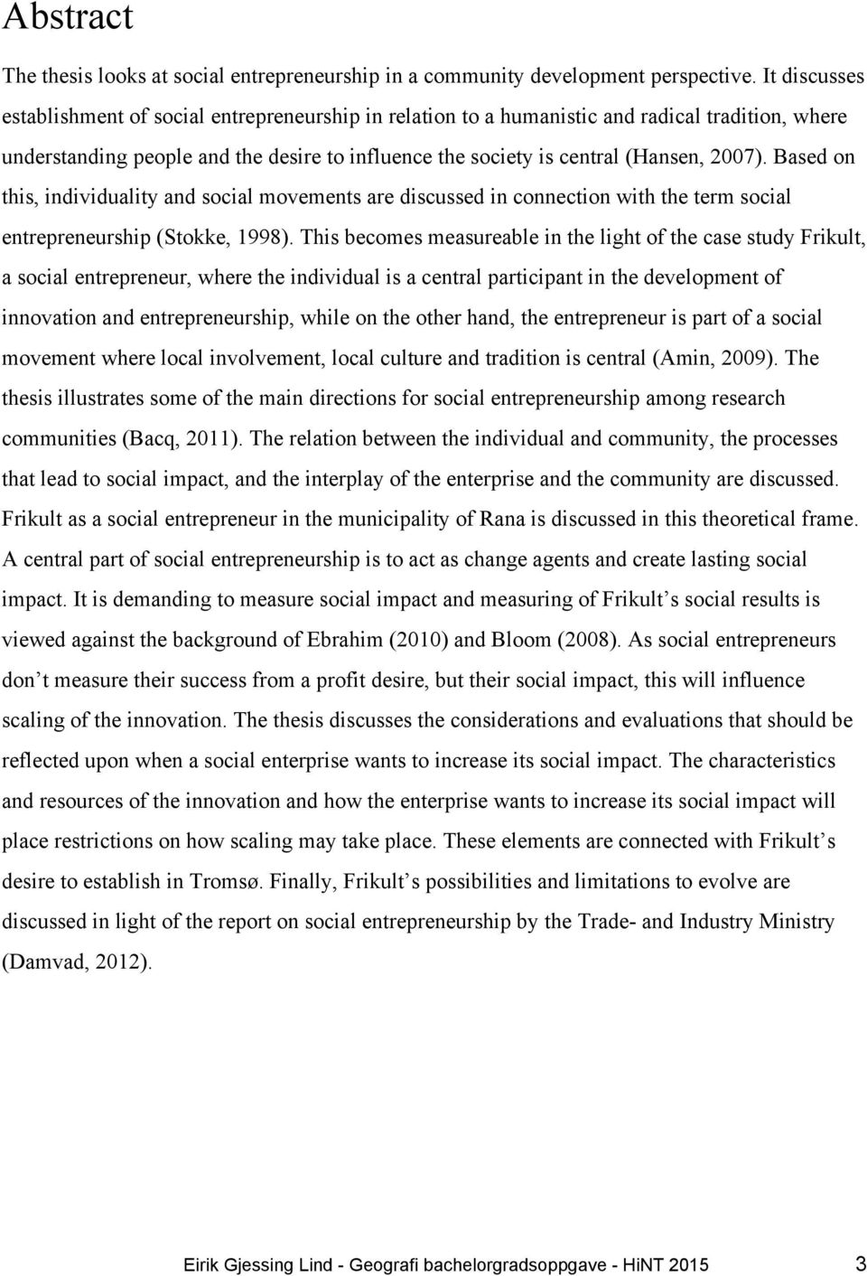 Based on this, individuality and social movements are discussed in connection with the term social entrepreneurship (Stokke, 1998).