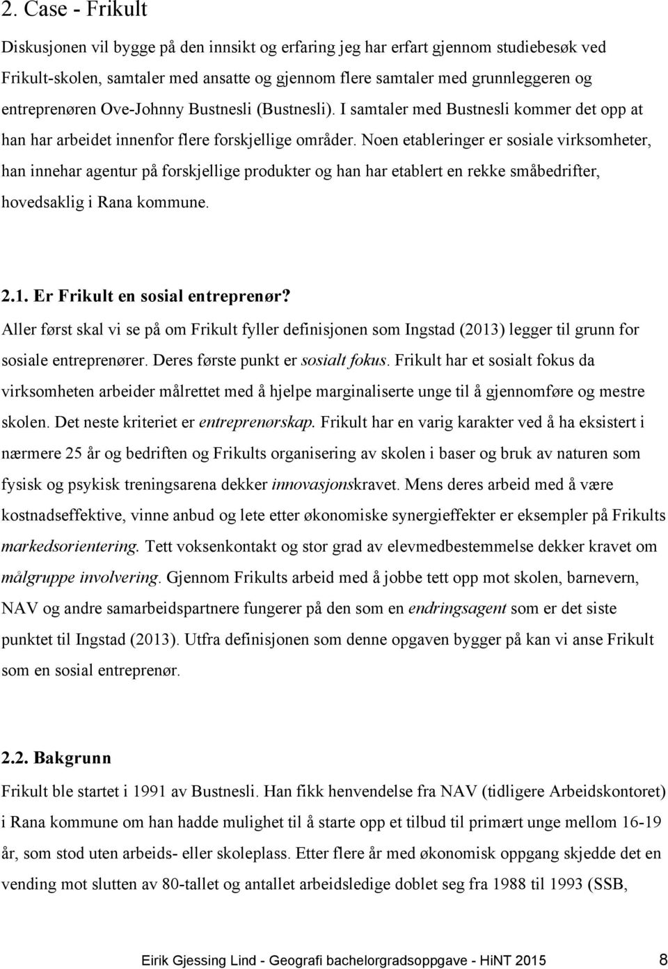 Noen etableringer er sosiale virksomheter, han innehar agentur på forskjellige produkter og han har etablert en rekke småbedrifter, hovedsaklig i Rana kommune. 2.1. Er Frikult en sosial entreprenør?