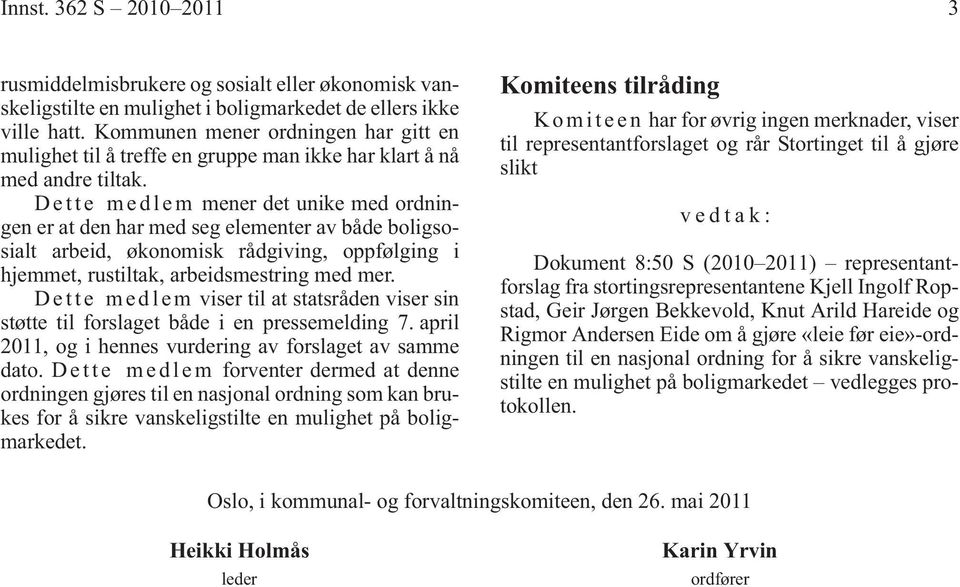 D e t t e m e d l e m mener det unike med ordningen er at den har med seg elementer av både boligsosialt arbeid, økonomisk rådgiving, oppfølging i hjemmet, rustiltak, arbeidsmestring med mer.