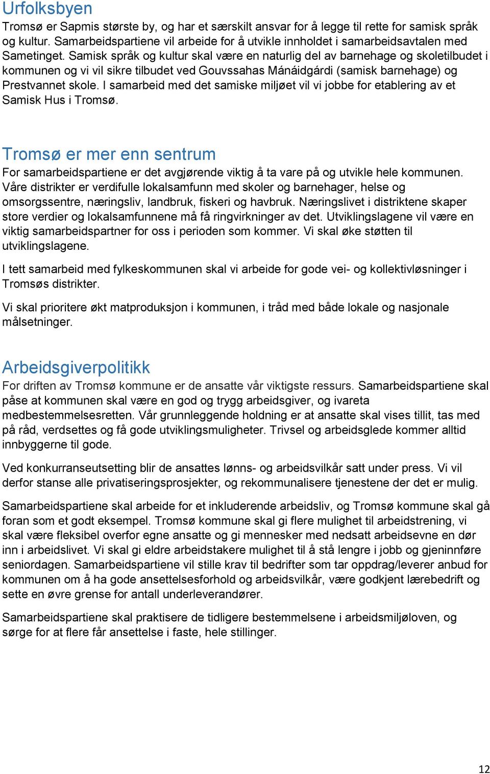 Samisk språk og kultur skal være en naturlig del av barnehage og skoletilbudet i kommunen og vi vil sikre tilbudet ved Gouvssahas Mánáidgárdi (samisk barnehage) og Prestvannet skole.