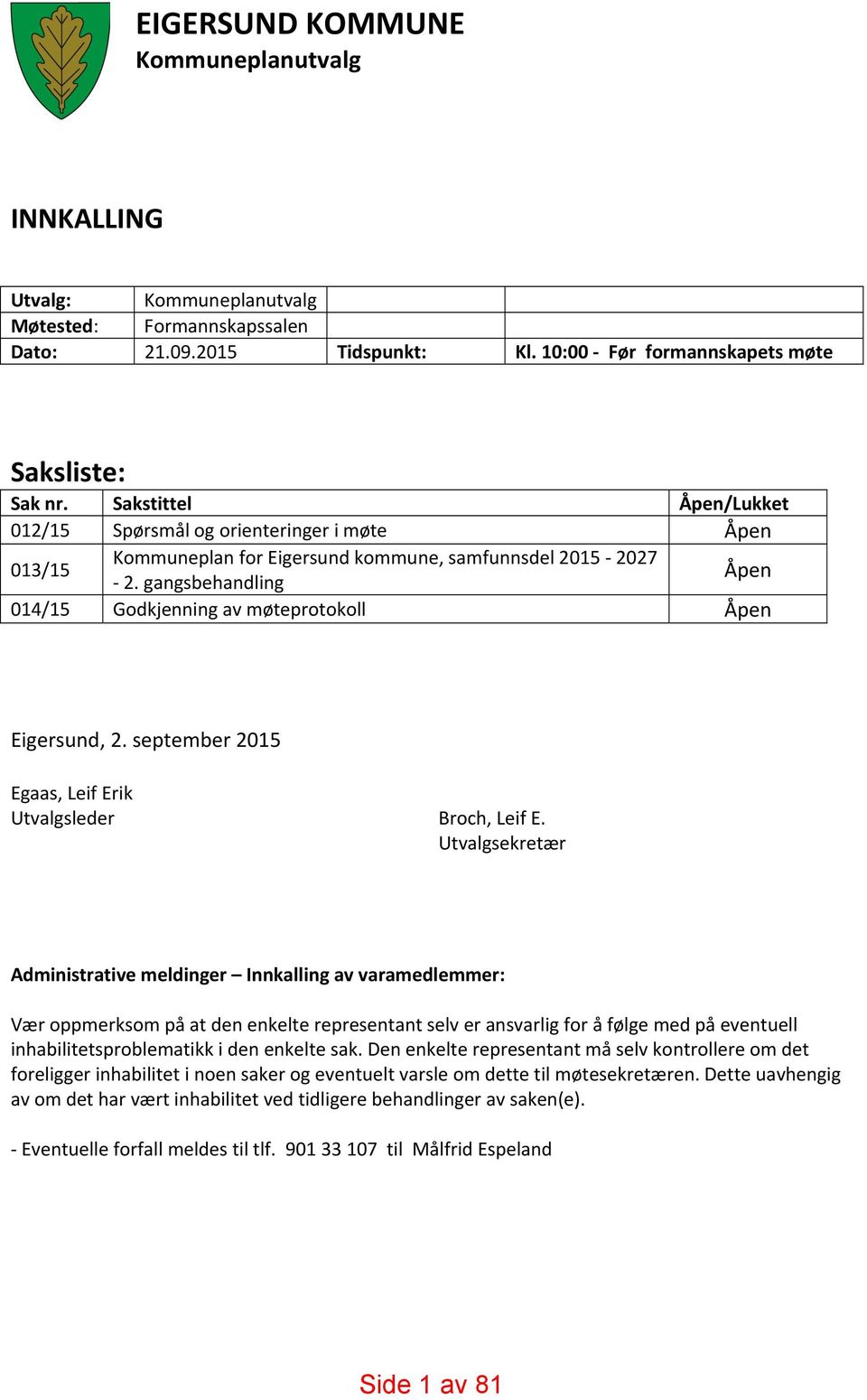 gangsbehandling Åpen 014/15 Godkjenning av møteprotokoll Åpen Eigersund, 2. september 2015 Egaas, Leif Erik Utvalgsleder Broch, Leif E.