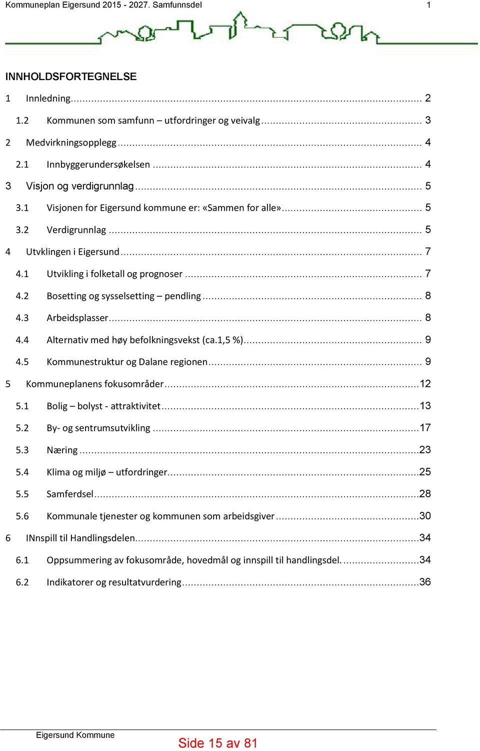 .. 8 4.3 Arbeidsplasser... 8 4.4 Alternativ med høy befolkningsvekst (ca.1,5 %)... 9 4.5 Kommunestruktur og Dalane regionen... 9 5 Kommuneplanens fokusområder...12 5.1 Bolig bolyst - attraktivitet.