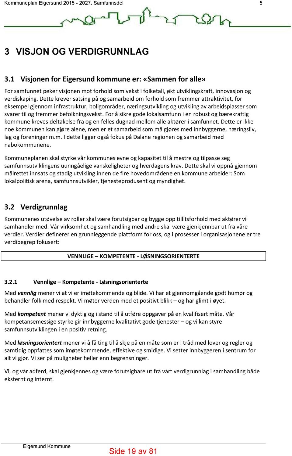 Dette krever satsing på og samarbeid om forhold som fremmer attraktivitet, for eksempel gjennom infrastruktur, boligområder, næringsutvikling og utvikling av arbeidsplasser som svarer til og fremmer