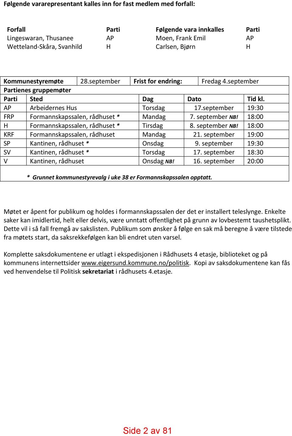 september 19:30 FRP Formannskapssalen, rådhuset * Mandag 7. september NB! 18:00 H Formannskapssalen, rådhuset * Tirsdag 8. september NB! 18:00 KRF Formannskapssalen, rådhuset Mandag 21.