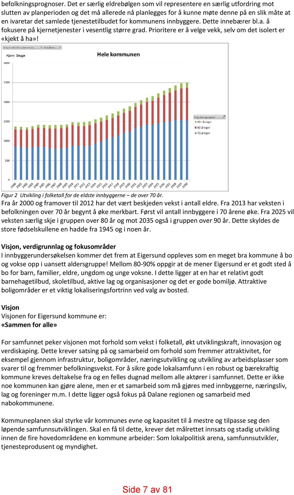 tjenestetilbudet for kommunens innbyggere. Dette innebærer bl.a. å fokusere på kjernetjenester i vesentlig større grad. Prioritere er å velge vekk, selv om det isolert er «kjekt å ha»!