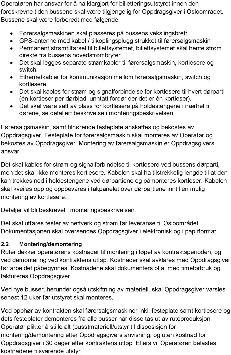 til billettsystemet, billettsystemet skal hente strøm direkte fra bussens hovedstrømbryter. Det skal legges separate strømkabler til førersalgsmaskin, kortlesere og switch.