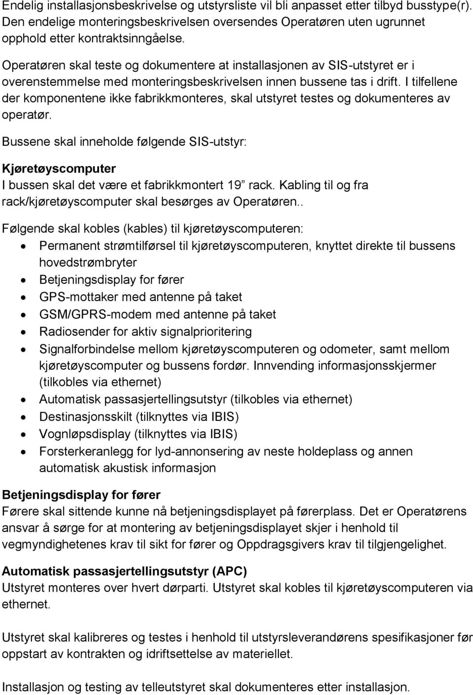 I tilfellene der komponentene ikke fabrikkmonteres, skal utstyret testes og dokumenteres av operatør.