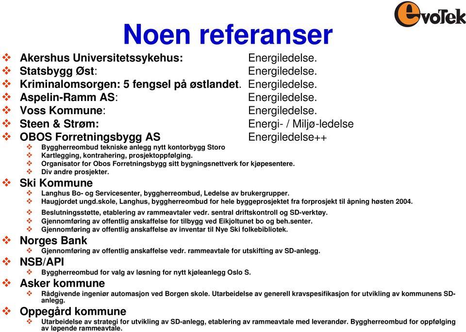 Steen & Strøm: Energi- / Miljø-ledelse OBOS Forretningsbygg AS Energiledelse++ Byggherreombud tekniske anlegg nytt kontorbygg Storo Kartlegging, kontrahering, prosjektoppfølging.