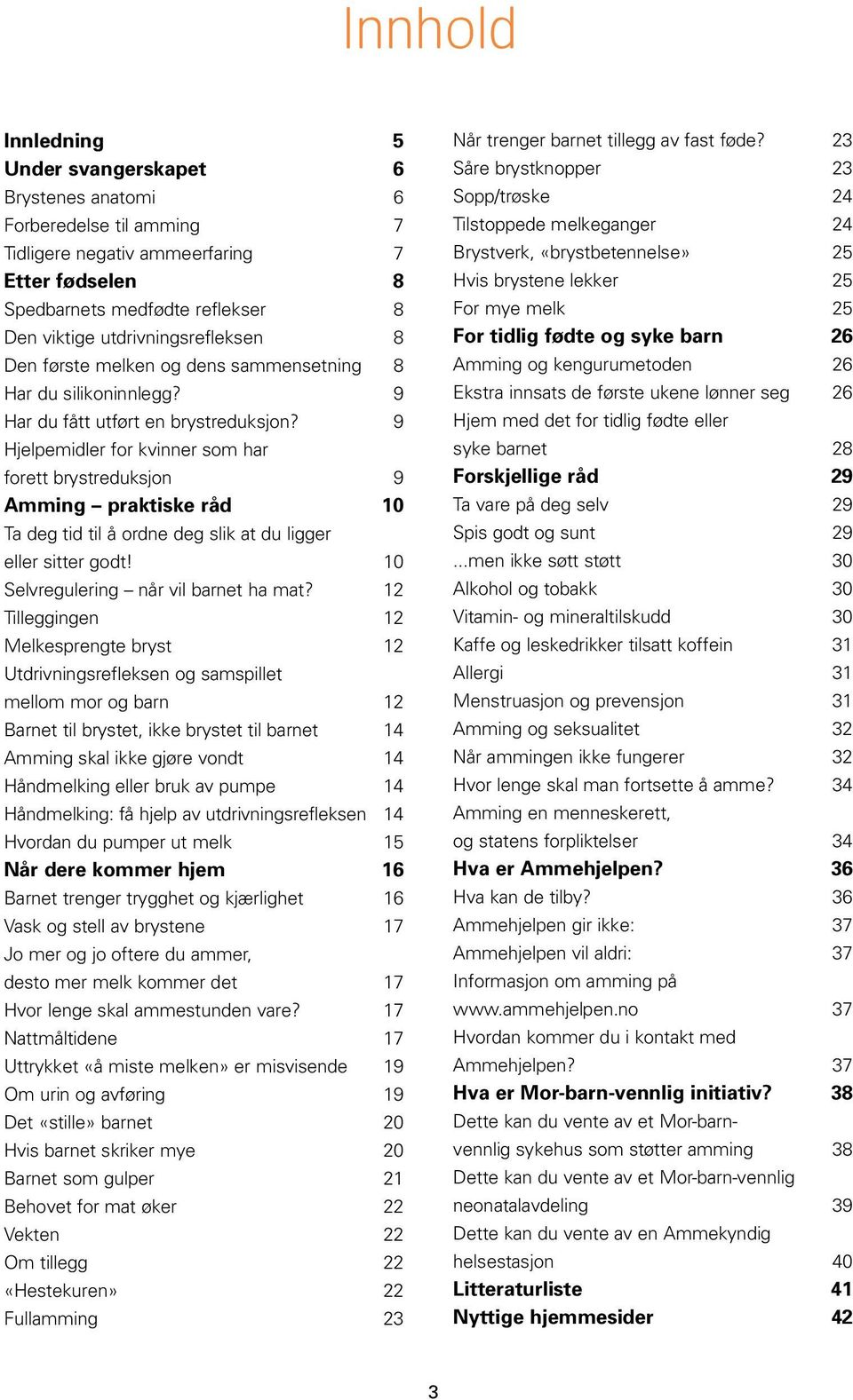 9 Hjelpemidler for kvinner som har forett brystreduksjon 9 Amming praktiske råd 10 Ta deg tid til å ordne deg slik at du ligger eller sitter godt! 10 Selvregulering når vil barnet ha mat?