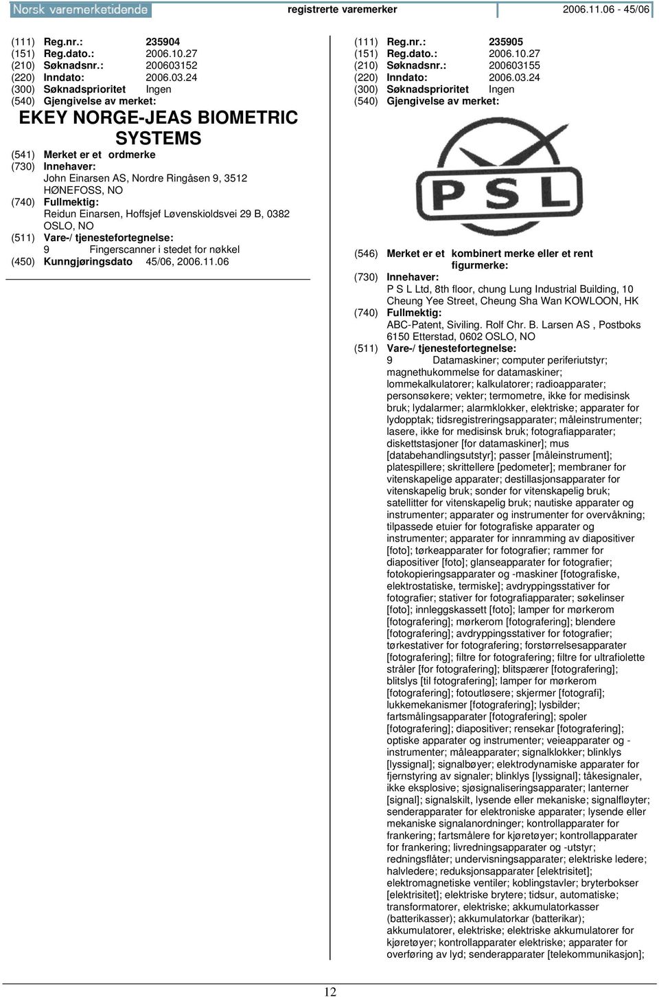 24 EKEY RGE-JEAS BIOMETRIC SYSTEMS John Einarsen AS, Nordre Ringåsen 9, 3512 HØNEFOSS, Reidun Einarsen, Hoffsjef Løvenskioldsvei 29 B, 0382 OSLO, 9 Fingerscanner i stedet for nøkkel (111) Reg.nr.