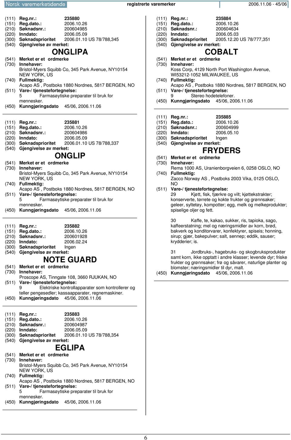 : 235881 (151) Reg.dato.: 2006.10.26 (210) Søknadsnr.: 200604986 (220) Inndato: 2006.05.09 (300) Søknadsprioritet 2006.01.