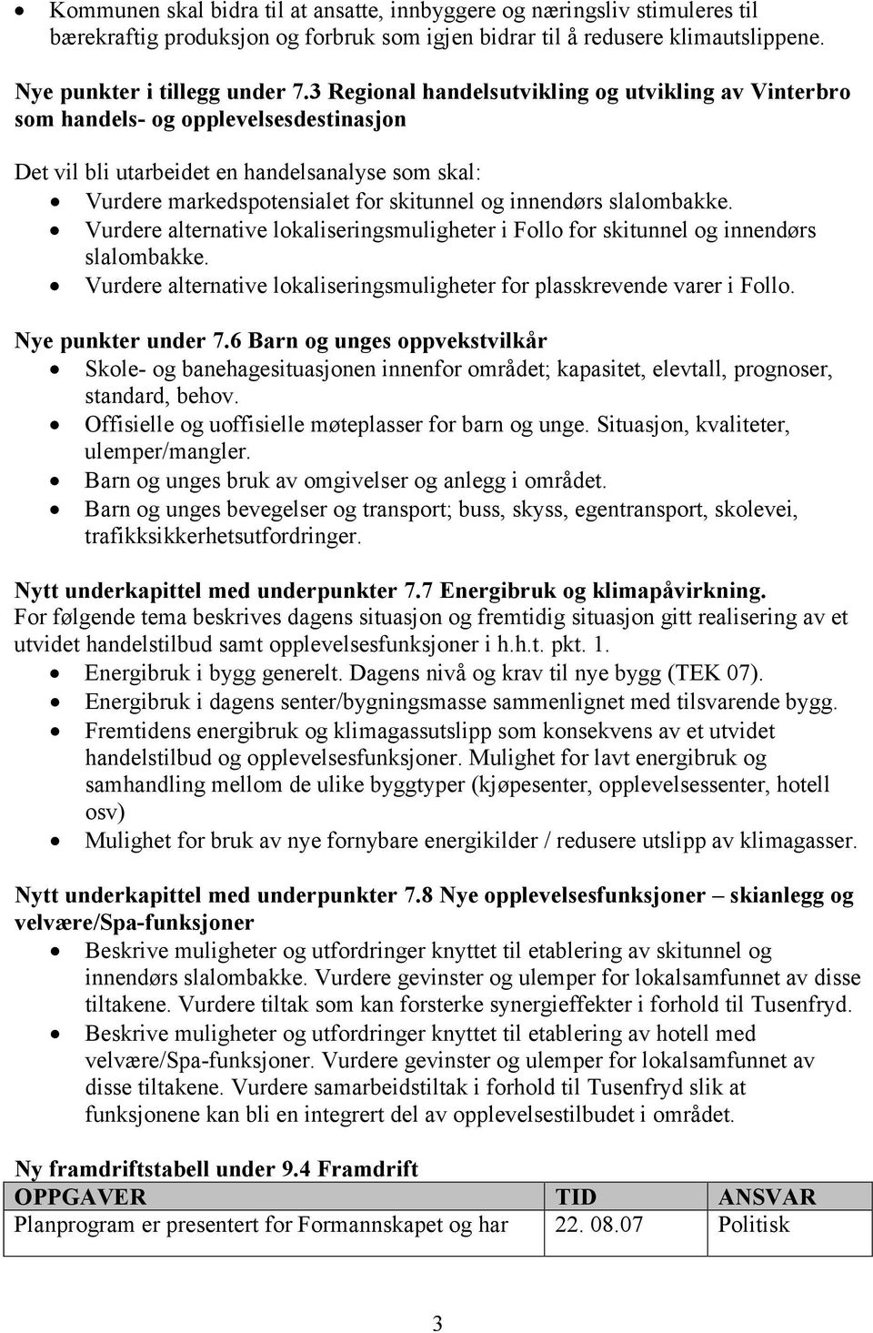 slalombakke. Vurdere alternative lokaliseringsmuligheter i Follo for skitunnel og innendørs slalombakke. Vurdere alternative lokaliseringsmuligheter for plasskrevende varer i Follo.