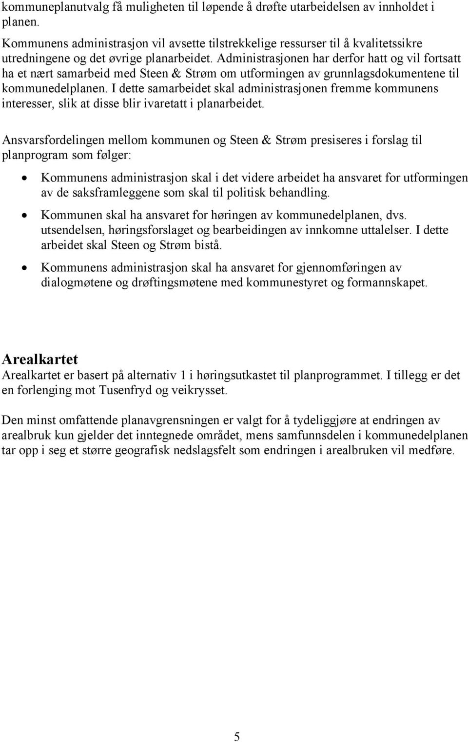 Administrasjonen har derfor hatt og vil fortsatt ha et nært samarbeid med Steen & Strøm om utformingen av grunnlagsdokumentene til kommunedelplanen.