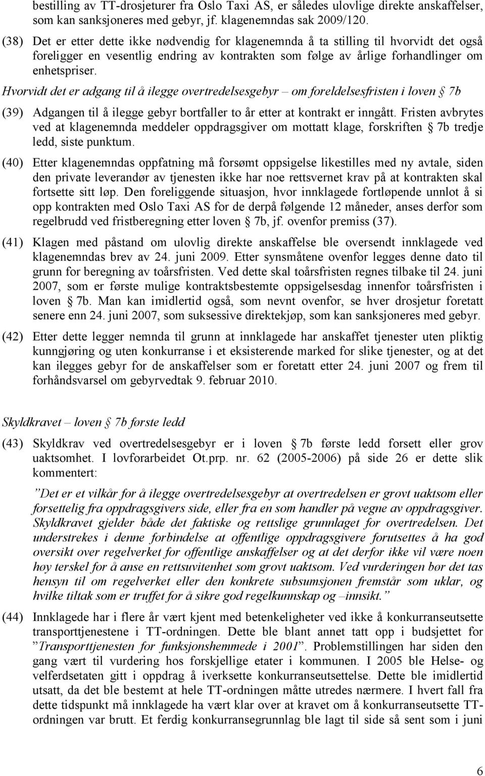 Hvorvidt det er adgang til å ilegge overtredelsesgebyr om foreldelsesfristen i loven 7b (39) Adgangen til å ilegge gebyr bortfaller to år etter at kontrakt er inngått.